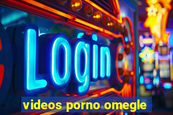 videos porno omegle